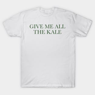 GIVE ME ALL THE KALE. T-Shirt